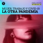 Diálogos en Vergara 240. Mujer, trabajo y covid-19: La otra pandemia