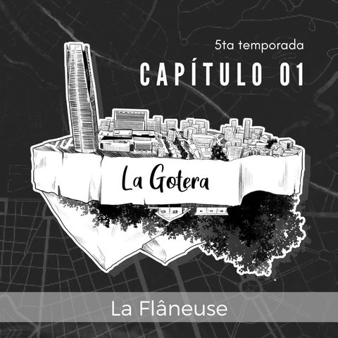 La Gotera. T3 | Capítulo 1: La Flâneuse (ft María Paz Spencer)