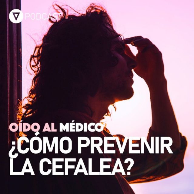 Oído al Médico. Capítulo 33: ¿Cómo prevenir la cefalea?