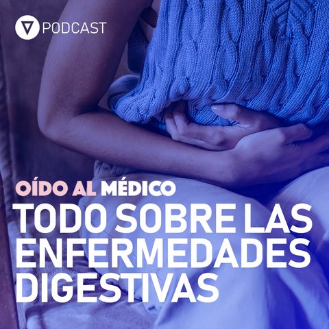 Oído al Médico. Capítulo 34: Todo sobre las enfermedades digestivas